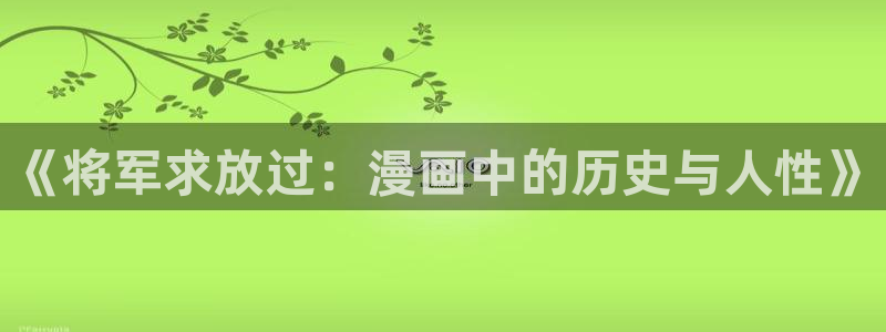 羞羞漫画入口在线视频：《将军求放过：漫画中的历史与人性》