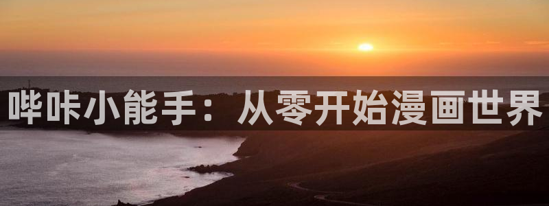 羞羞漫画无遮挡网站：哔咔小能手：从零开始漫画世界