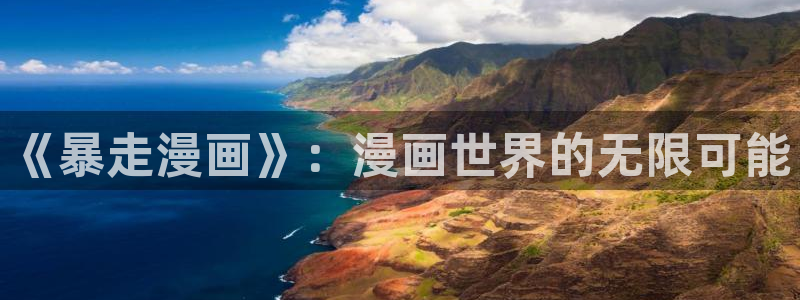 羞羞漫画sss永久网址：《暴走漫画》：漫画世界的无限可能